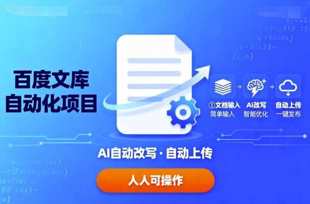 百度文库自动化项目：文档自动AI改写，自动上传，人人都可以操作-新时光资源网