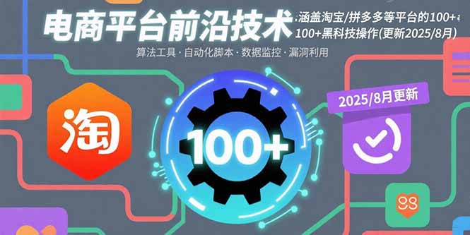 电商平台前沿技术：涵盖淘宝/拼多多等平台的100+黑科技操作(更新2025-8月-新时光资源网