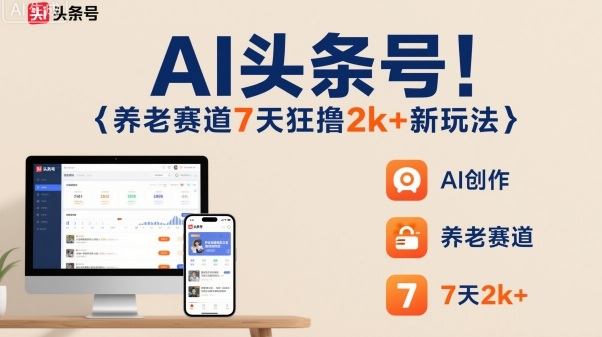 AI头条号，7天狂撸2k+，做养老赛道，新风口新玩法-新时光资源网