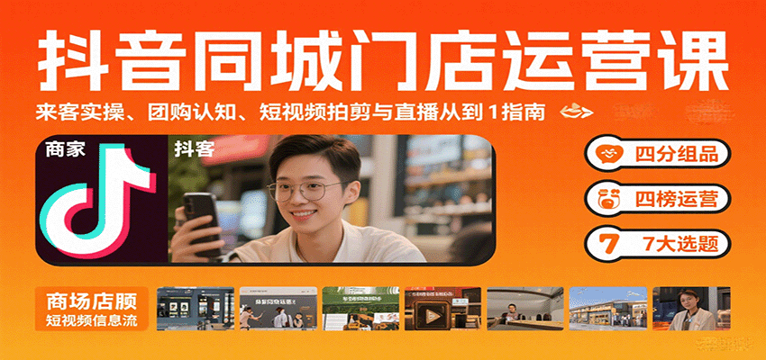 抖音同城门店运营课：来客实操、团购认知、短视频拍剪与直播从0到1指南-新时光资源网