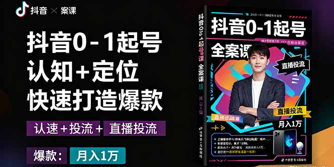 抖音0-1起号全案课：认知+定位+直播投流+快速打造爆款，月入10万+秘籍-新时光资源网