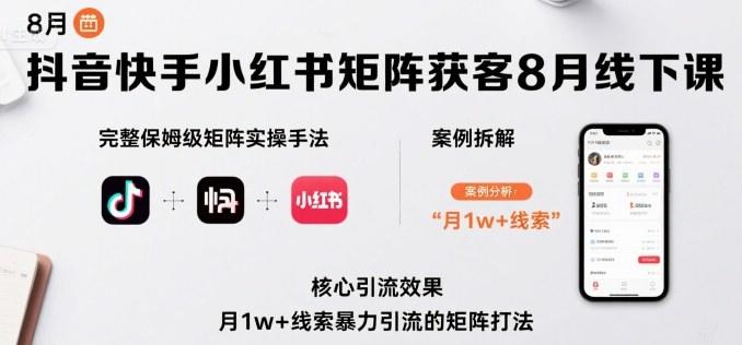 抖音快手小红书矩阵获客8月线下课，完整保姆级矩阵实操手法与案例拆解，月1w+线索暴力引流的矩阵打法-新时光资源网