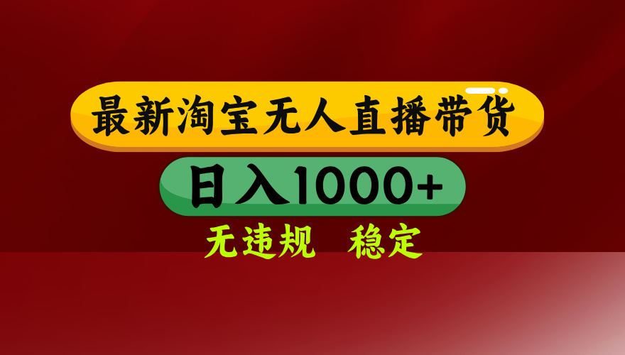 淘宝无人直播带货【最新】，日入1000+，无违规无封号，操作简单，长期…-新时光资源网