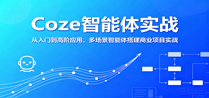 Coze智能体实战，从入门到高阶应用，多场景智能体搭建商业项目实战-新时光资源网