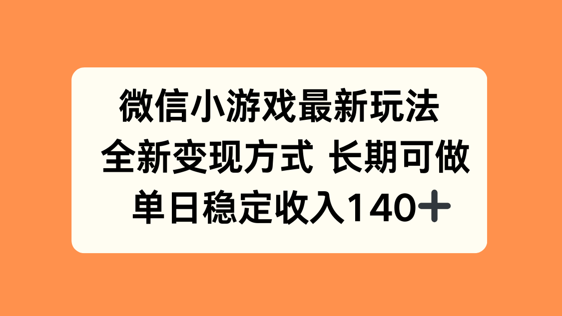 微信小游戏最新玩法，全新变现方式，单日稳定收入140+-新时光资源网