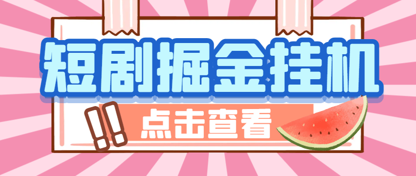 『高端精品』外面收费1688的马上亿米短剧合集广告掘金挂机项目，单机一天最少100+『挂机脚本+使用教程』
