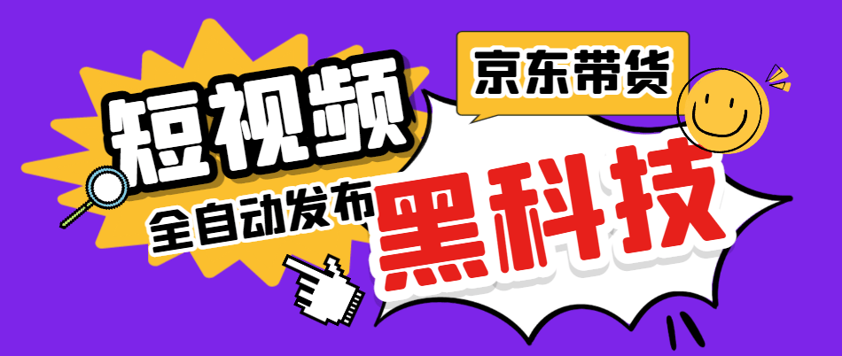 『高端精品』京东短视频带货黑科技，一键全自动发布视频，批量矩阵日入1000+『自动脚本+实操教程』