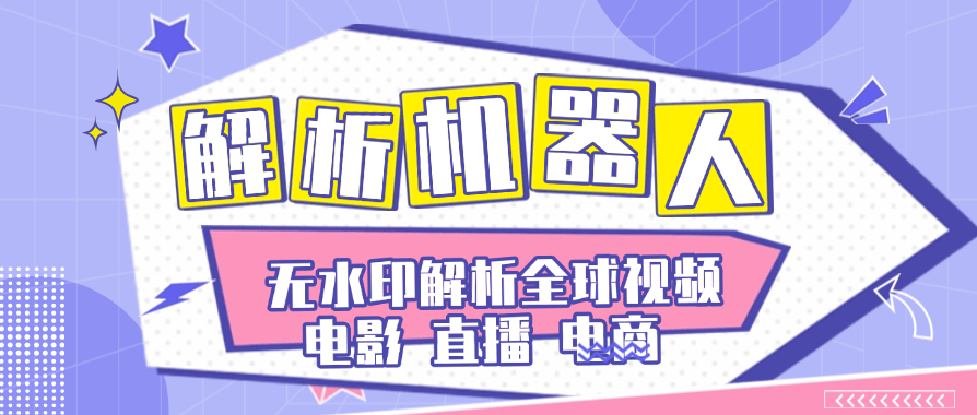 『高端精品』外面卖99一个月的全球解析机器人直播，电商，短剧，短视频，无水印解析下载『软件+详细视频教程』