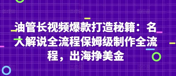 油管长视频爆款打造秘籍：名人解说全流程保姆级制作全流程，出海挣美金-新时光资源网